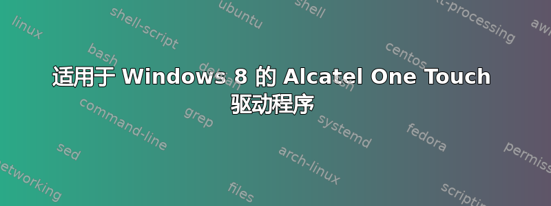 适用于 Windows 8 的 Alcatel One Touch 驱动程序