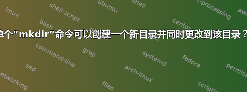 单个“mkdir”命令可以创建一个新目录并同时更改到该目录？ 