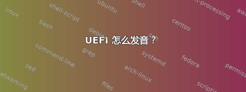 UEFI 怎么发音？