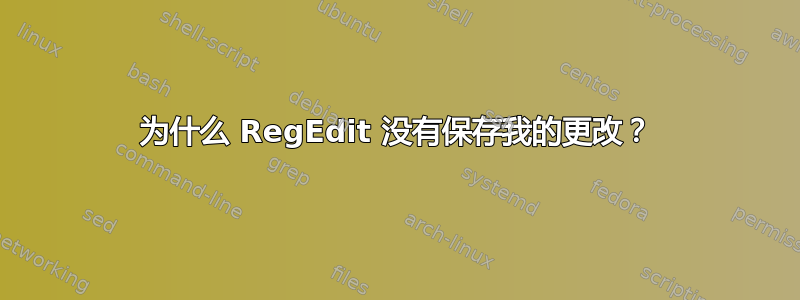 为什么 RegEdit 没有保存我的更改？