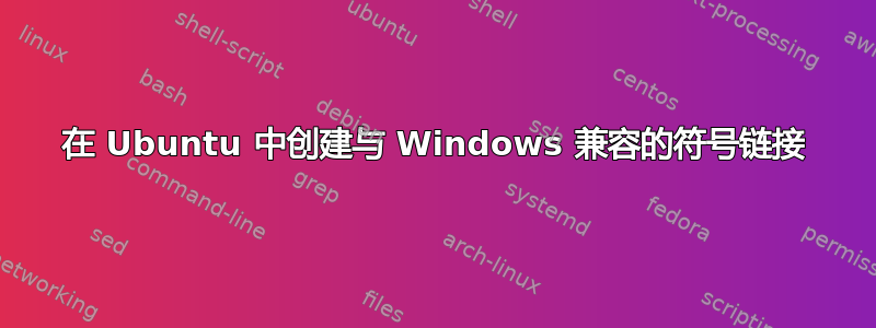 在 Ubuntu 中创建与 Windows 兼容的符号链接