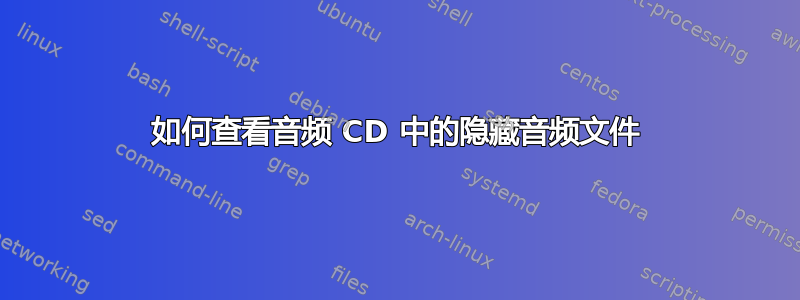 如何查看音频 CD 中的隐藏音频文件