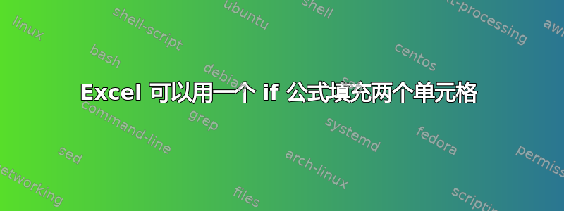 Excel 可以用一个 if 公式填充两个单元格