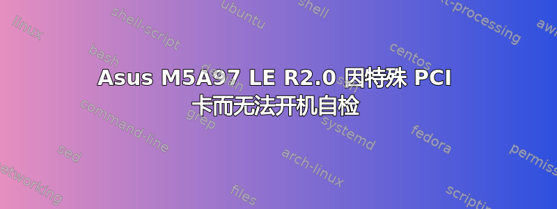 Asus M5A97 LE R2.0 因特殊 PCI 卡而无法开机自检