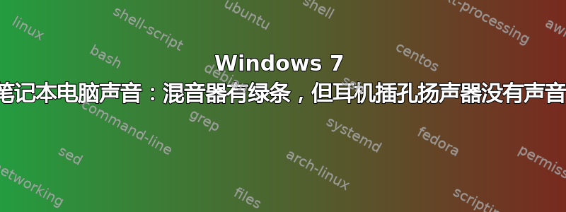 Windows 7 笔记本电脑声音：混音器有绿条，但耳机插孔扬声器没有声音 