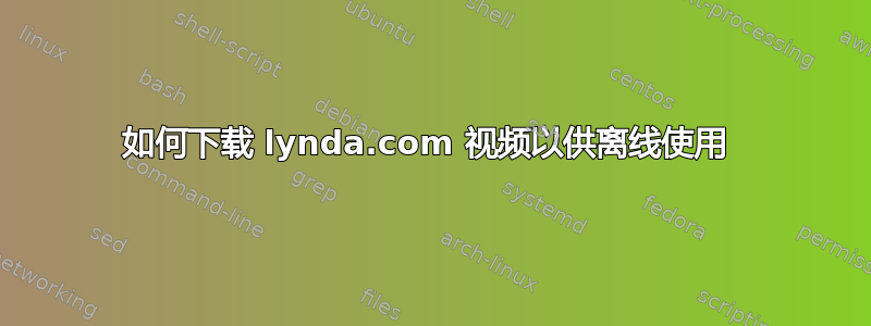 如何下载 lynda.com 视频以供离线使用 