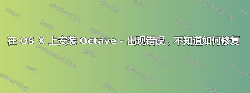 在 OS X 上安装 Octave - 出现错误，不知道如何修复