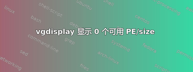 vgdisplay 显示 0 个可用 PE/size