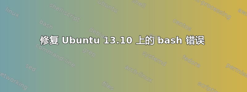 修复 Ubuntu 13.10 上的 bash 错误