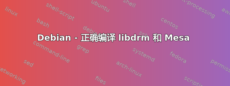 Debian - 正确编译 libdrm 和 Mesa