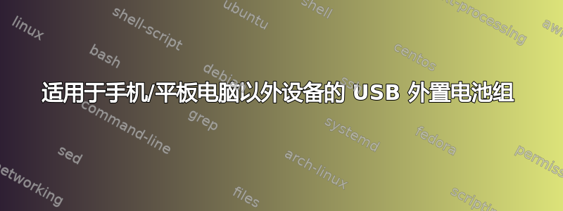 适用于手机/平板电脑以外设备的 USB 外置电池组