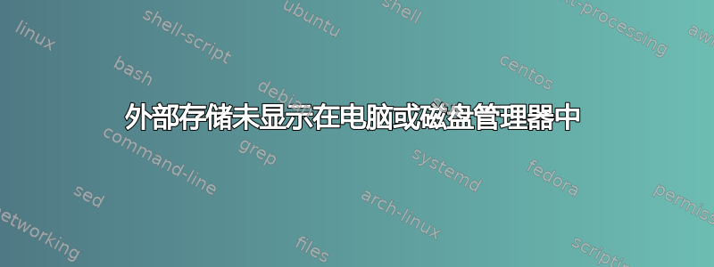 外部存储未显示在电脑或磁盘管理器中