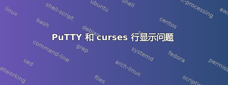 PuTTY 和 curses 行显示问题