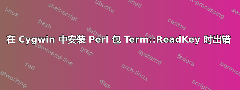 在 Cygwin 中安装 Perl 包 Term::ReadKey 时出错