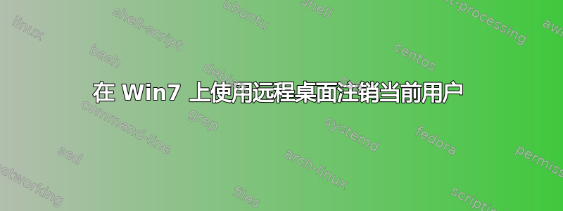 在 Win7 上使用远程桌面注销当前用户