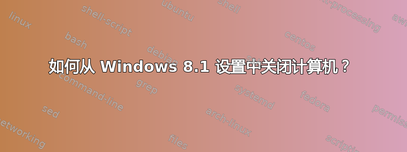 如何从 Windows 8.1 设置中关闭计算机？