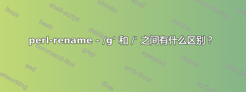 perl-rename - /g' 和 /' 之间有什么区别？