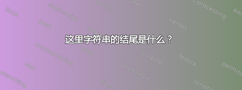 这里字符串的结尾是什么？