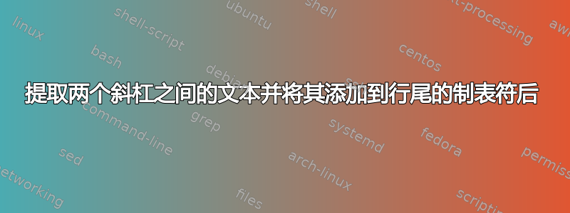 提取两个斜杠之间的文本并将其添加到行尾的制表符后