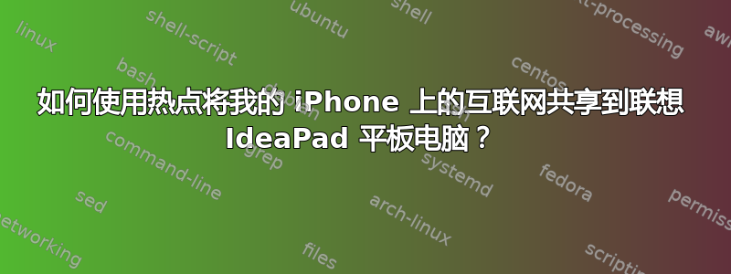 如何使用热点将我的 iPhone 上的互联网共享到联想 IdeaPad 平板电脑？