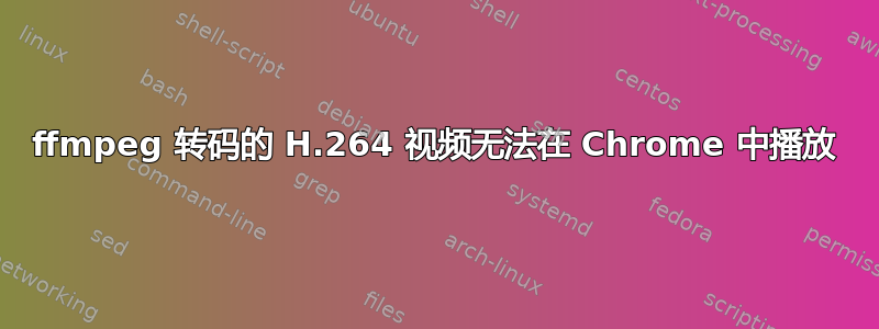 ffmpeg 转码的 H.264 视频无法在 Chrome 中播放