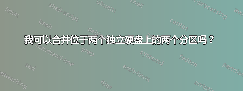 我可以合并位于两个独立硬盘上的两个分区吗？