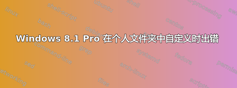 Windows 8.1 Pro 在个人文件夹中自定义时出错