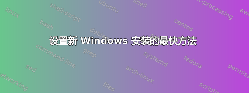 设置新 Windows 安装的最快方法