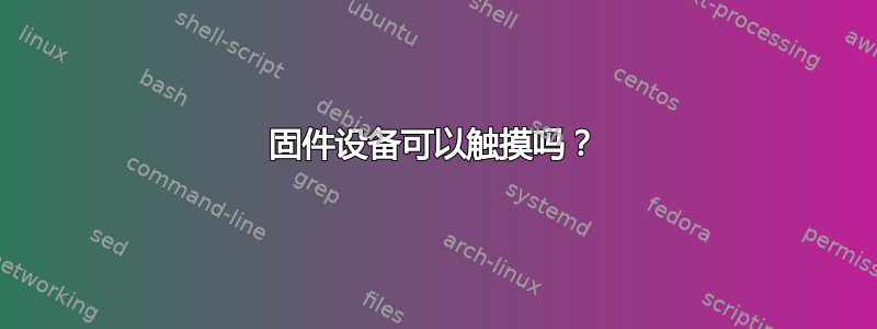 固件设备可以触摸吗？