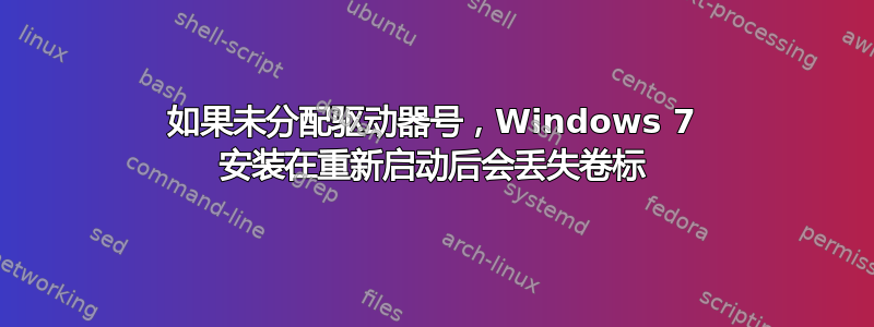 如果未分配驱动器号，Windows 7 安装在重新启动后会丢失卷标