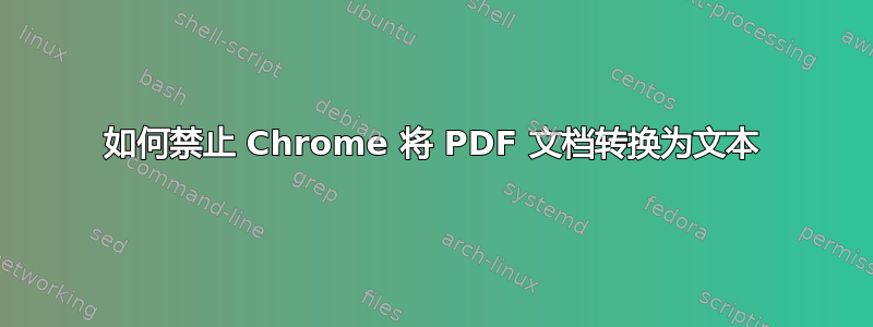 如何禁止 Chrome 将 PDF 文档转换为文本