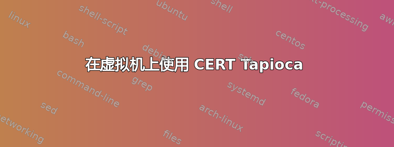 在虚拟机上使用 CERT Tapioca