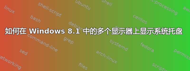 如何在 Windows 8.1 中的多个显示器上显示系统托盘