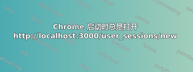 Chrome 启动时总是打开 http://localhost:3000/user_sessions/new