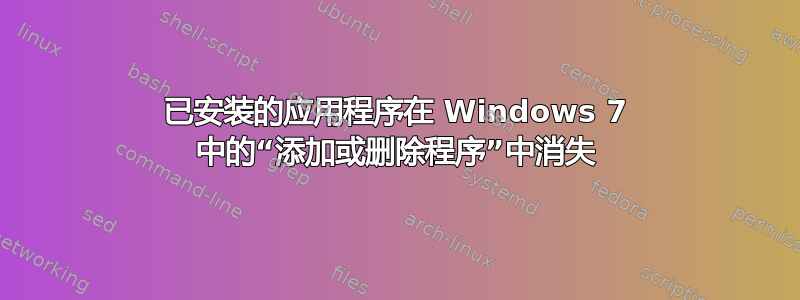 已安装的应用程序在 Windows 7 中的“添加或删除程序”中消失