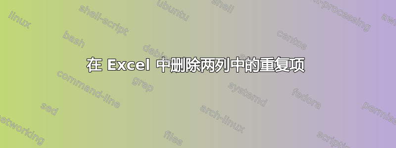 在 Excel 中删除两列中的重复项