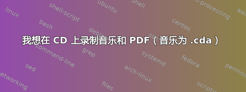 我想在 CD 上录制音乐和 PDF（音乐为 .cda）