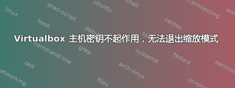 Virtualbox 主机密钥不起作用，无法退出缩放模式