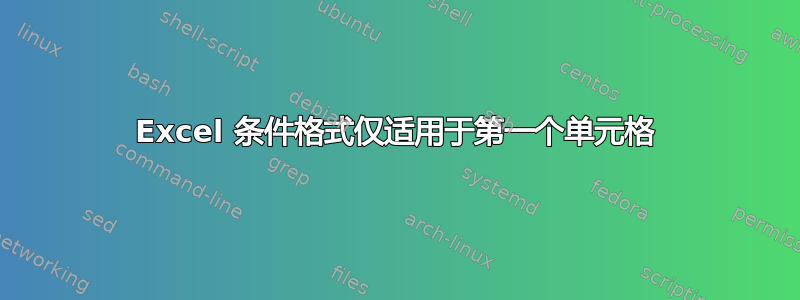 Excel 条件格式仅适用于第一个单元格