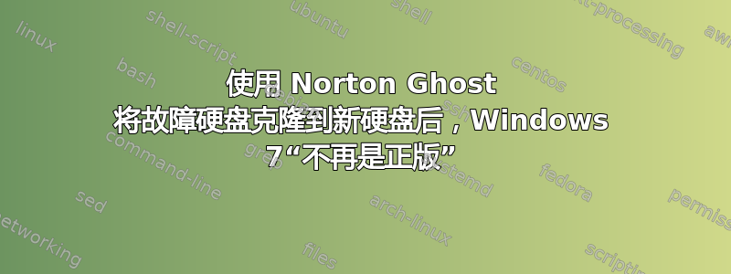 使用 Norton Ghost 将故障硬盘克隆到新硬盘后，Windows 7“不再是正版”