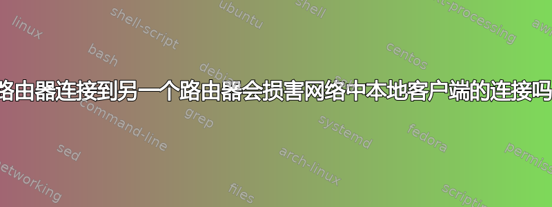 将路由器连接到另一个路由器会损害网络中本地客户端的连接吗？