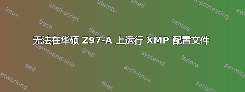 无法在华硕 Z97-A 上运行 XMP 配置文件