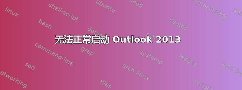 无法正常启动 Outlook 2013 