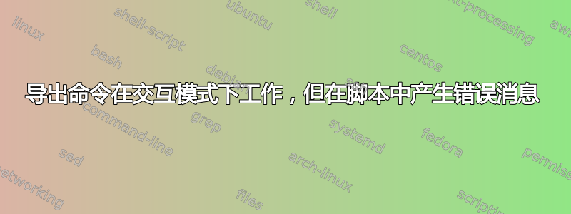 导出命令在交互模式下工作，但在脚本中产生错误消息