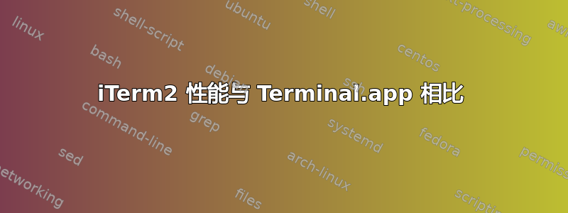 iTerm2 性能与 Terminal.app 相比