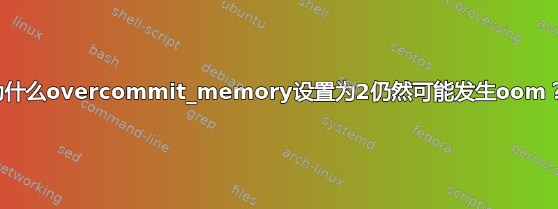 为什么overcommit_memory设置为2仍然可能发生oom？
