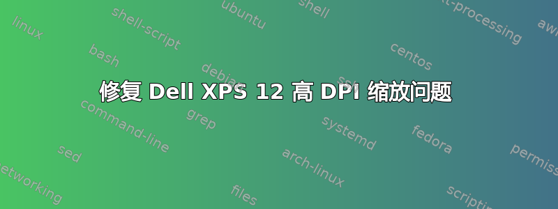 修复 Dell XPS 12 高 DPI 缩放问题