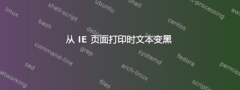 从 IE 页面打印时文本变黑