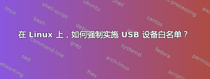 在 Linux 上，如何强制实施 USB 设备白名单？