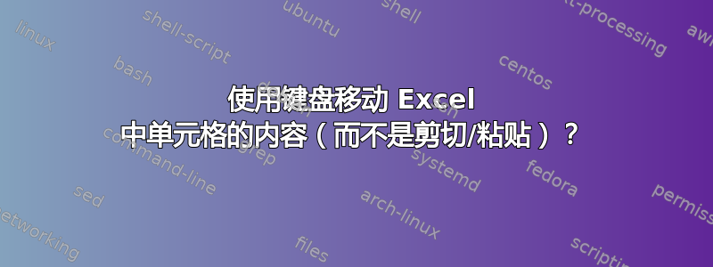 使用键盘移动 Excel 中单元格的内容（而不是剪切/粘贴）？